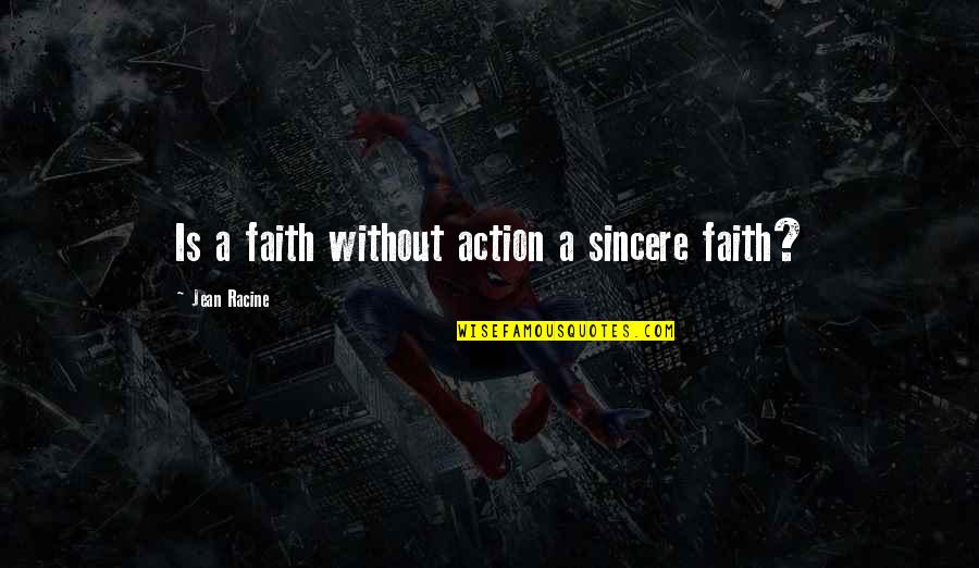 Thurkettle Construction Quotes By Jean Racine: Is a faith without action a sincere faith?