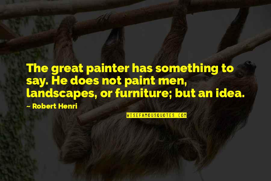 Thurkettle Construction Quotes By Robert Henri: The great painter has something to say. He