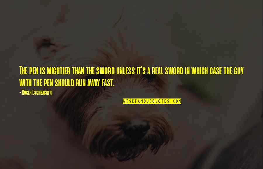 Thurlene Hogan Quotes By Roger Eschbacher: The pen is mightier than the sword unless Thurlene Hogan Quotes By Roger Eschbacher: The pen is mightier than the sword unless