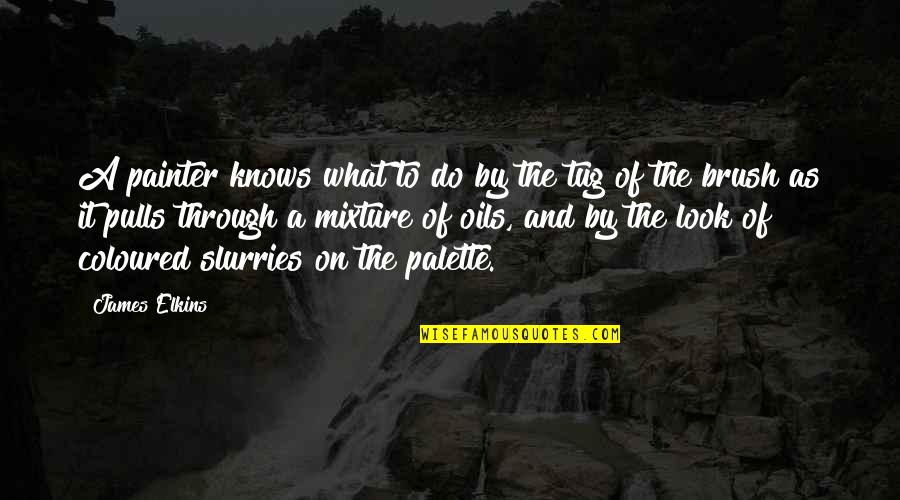 Thurlene Stillday Quotes By James Elkins: A painter knows what to do by the Thurlene Stillday Quotes By James Elkins: A painter knows what to do by the