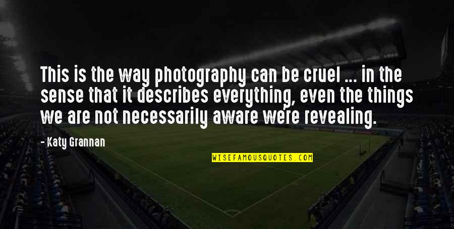 Thurlene Stillday Quotes By Katy Grannan: This is the way photography can be cruel Thurlene Stillday Quotes By Katy Grannan: This is the way photography can be cruel