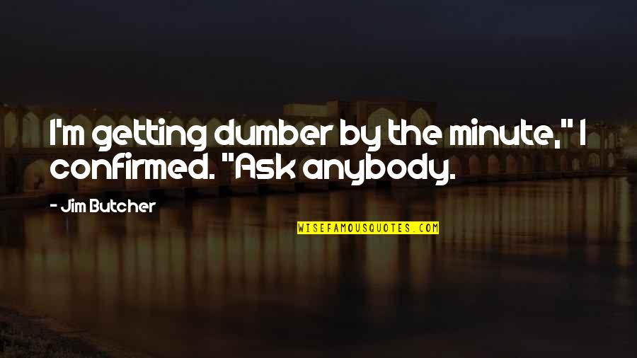 Thurles Quotes By Jim Butcher: I'm getting dumber by the minute," I confirmed.
