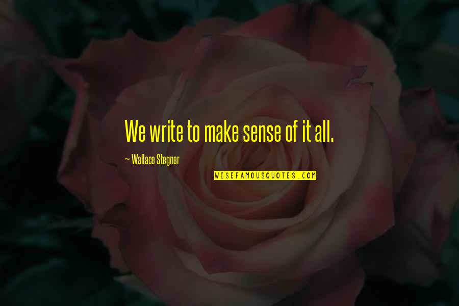Thurley Gaia Quotes By Wallace Stegner: We write to make sense of it all.