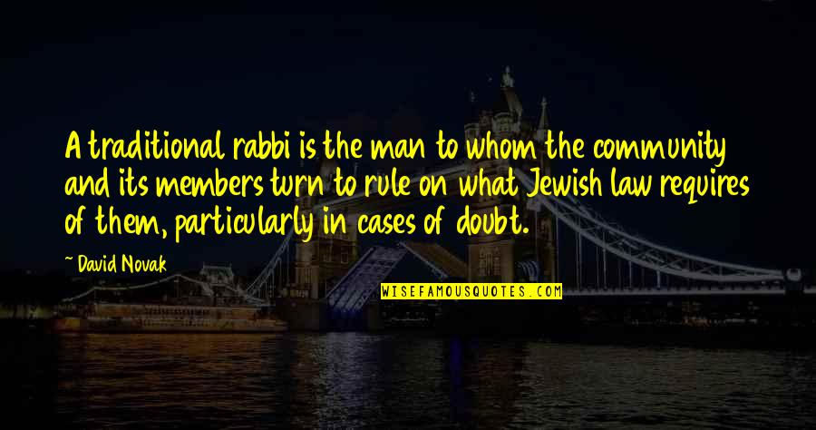 Thurley Quotes By David Novak: A traditional rabbi is the man to whom