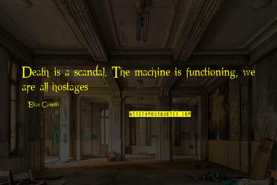 Thurley Quotes By Elias Canetti: Death is a scandal. The machine is functioning,