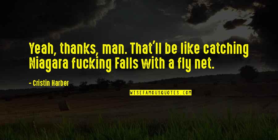 Thurlo Quotes By Cristin Harber: Yeah, thanks, man. That'll be like catching Niagara