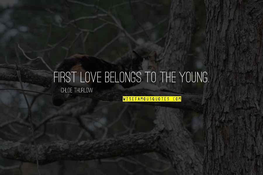 Thurlow Quotes By Chloe Thurlow: First love belongs to the young.
