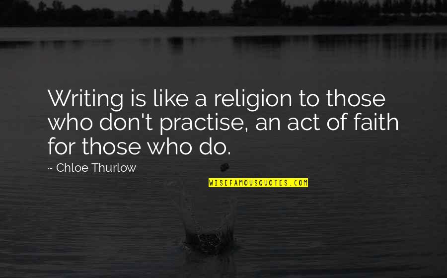 Thurlow Quotes By Chloe Thurlow: Writing is like a religion to those who