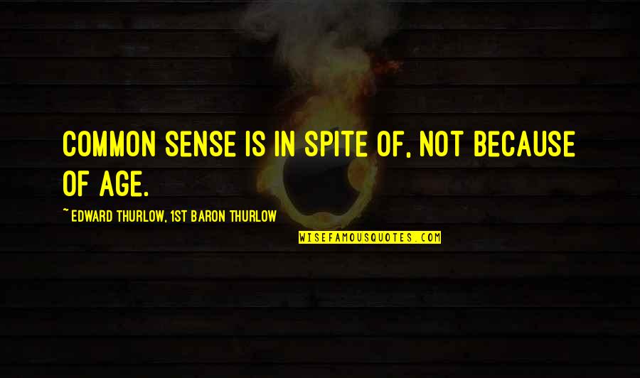 Thurlow Quotes By Edward Thurlow, 1st Baron Thurlow: Common sense is in spite of, not because