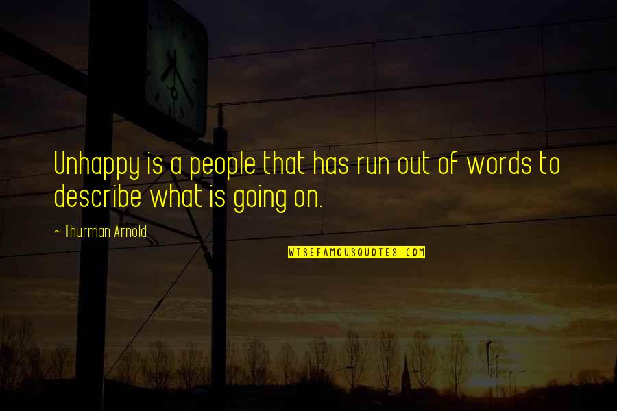 Thurman Arnold Quotes By Thurman Arnold: Unhappy is a people that has run out