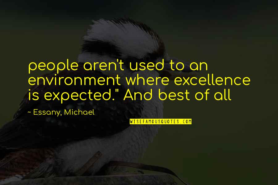Thurman Fleet Quotes By Essany, Michael: people aren't used to an environment where excellence Thurman Fleet Quotes By Essany, Michael: people aren't used to an environment where excellence