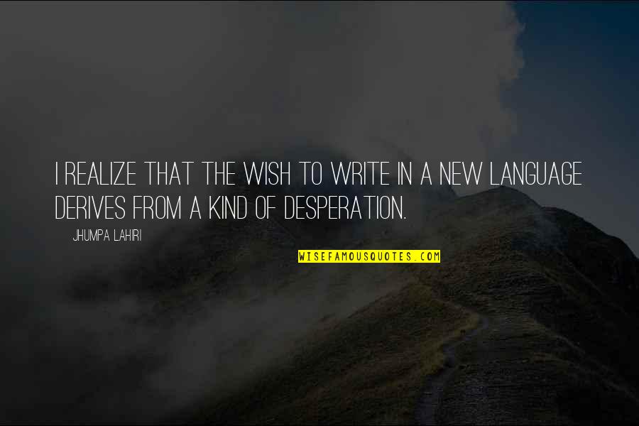 Thurman Fleet Quotes By Jhumpa Lahiri: I realize that the wish to write in Thurman Fleet Quotes By Jhumpa Lahiri: I realize that the wish to write in