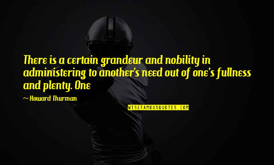 Thurman Quotes By Howard Thurman: There is a certain grandeur and nobility in