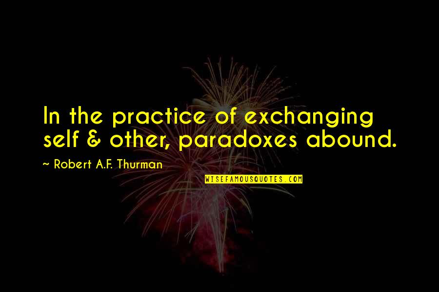 Thurman Quotes By Robert A.F. Thurman: In the practice of exchanging self & other,