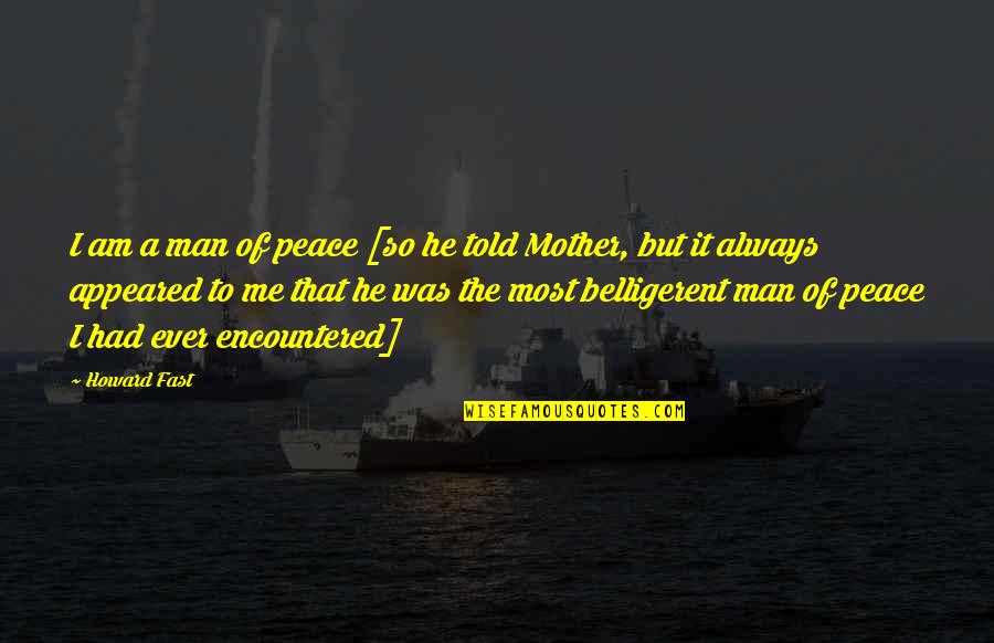Thurner Cincinnati Quotes By Howard Fast: I am a man of peace [so he Thurner Cincinnati Quotes By Howard Fast: I am a man of peace [so he