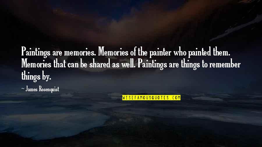 Thurnhers Alpenhof Quotes By James Rosenquist: Paintings are memories. Memories of the painter who