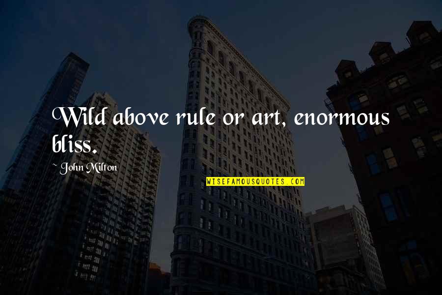 Thurogh Quotes By John Milton: Wild above rule or art, enormous bliss.