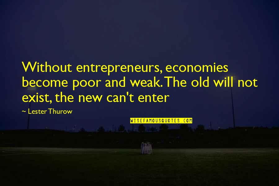 Thurow Quotes By Lester Thurow: Without entrepreneurs, economies become poor and weak. The