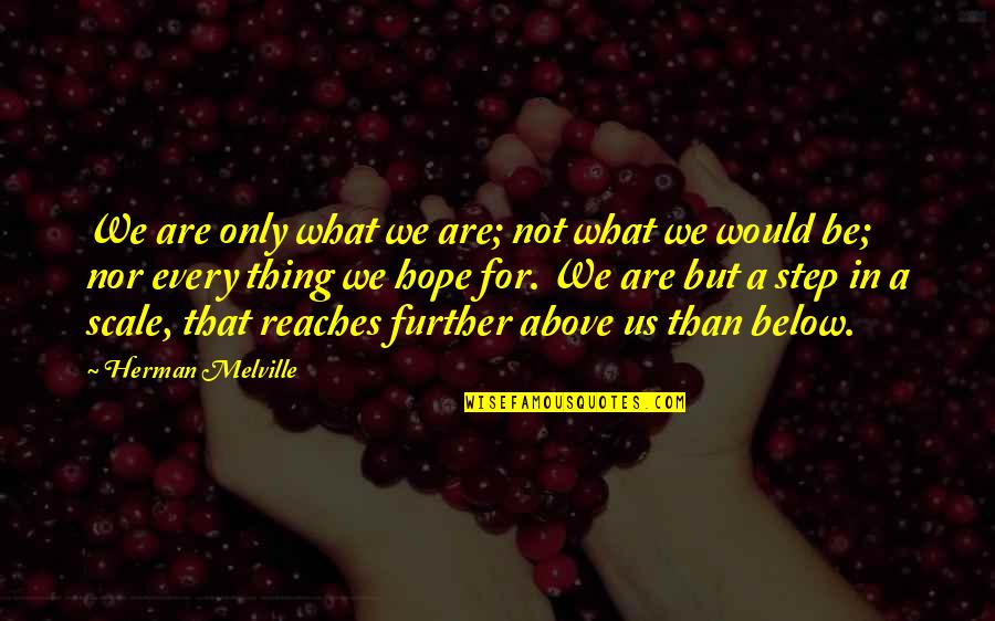 Thurs Quotes By Herman Melville: We are only what we are; not what