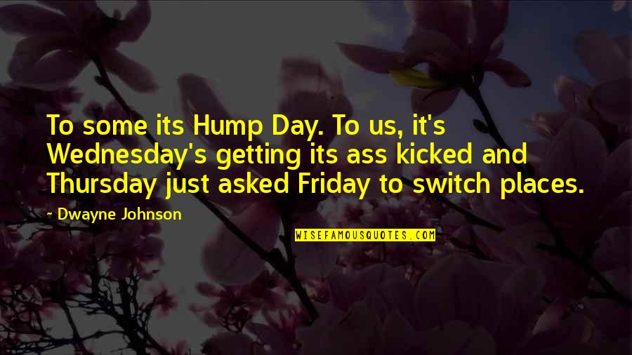 Thursday And Friday Quotes By Dwayne Johnson: To some its Hump Day. To us, it's Thursday And Friday Quotes By Dwayne Johnson: To some its Hump Day. To us, it's