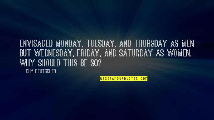 Thursday And Friday Quotes By Guy Deutscher: envisaged Monday, Tuesday, and Thursday as men but Thursday And Friday Quotes By Guy Deutscher: envisaged Monday, Tuesday, and Thursday as men but