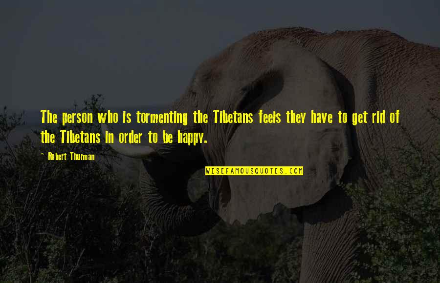 Thursday And Friday Quotes By Robert Thurman: The person who is tormenting the Tibetans feels Thursday And Friday Quotes By Robert Thurman: The person who is tormenting the Tibetans feels