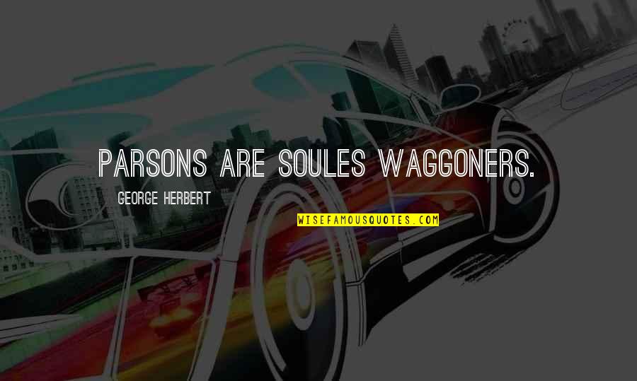 Thursday Evening Quotes By George Herbert: Parsons are soules waggoners.