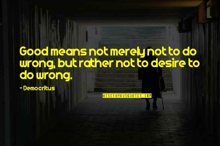 Thursday Exciting Quotes By Democritus: Good means not merely not to do wrong,