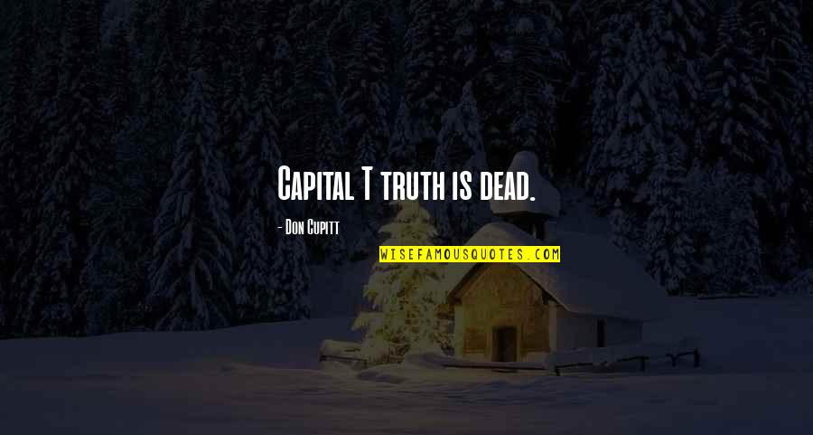 Thursday Exciting Quotes By Don Cupitt: Capital T truth is dead.