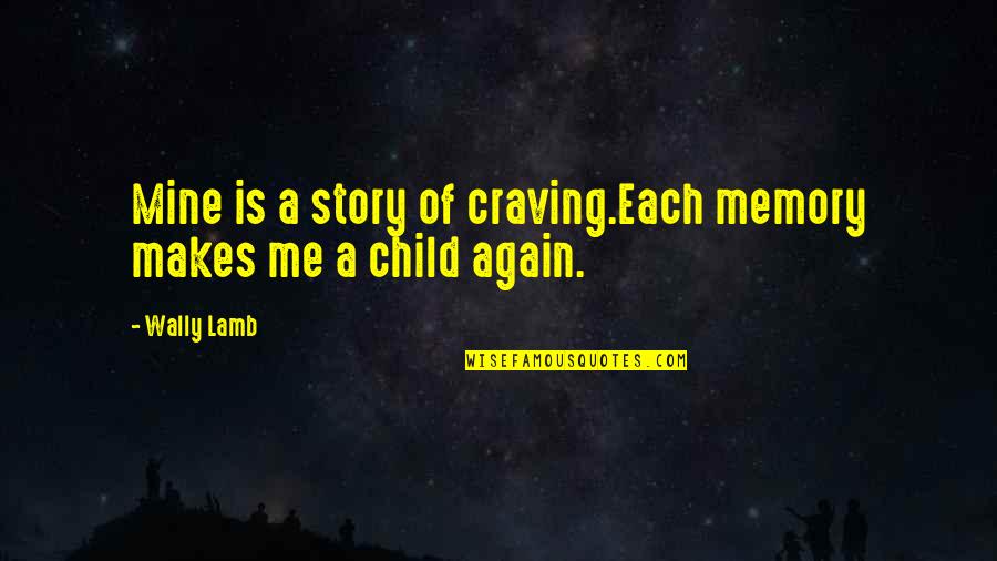 Thursday Goodreads Quotes By Wally Lamb: Mine is a story of craving.Each memory makes