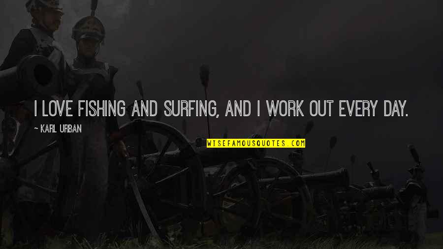 Thursday Morning Blessings Quotes By Karl Urban: I love fishing and surfing, and I work