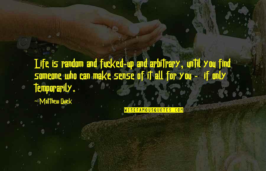 Thursday Morning Funny Quotes By Matthew Quick: Life is random and fucked-up and arbitrary, until