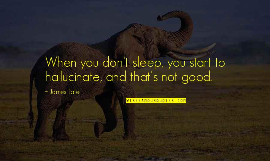 Thursday Nights Quotes By James Tate: When you don't sleep, you start to hallucinate,