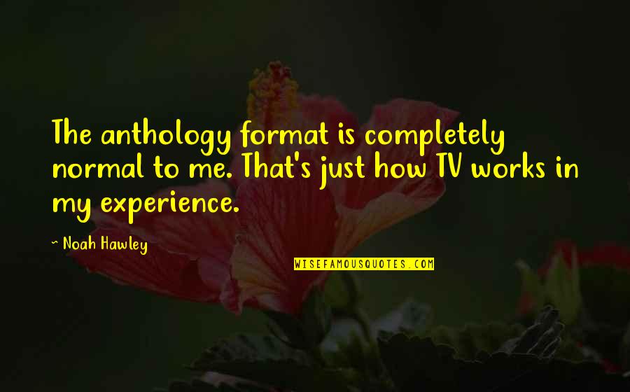 Thursday Positive Work Quotes By Noah Hawley: The anthology format is completely normal to me.