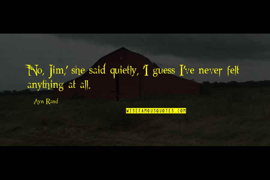 Thursday Work Day Inspirational Quotes By Ayn Rand: No, Jim,' she said quietly, 'I guess I've
