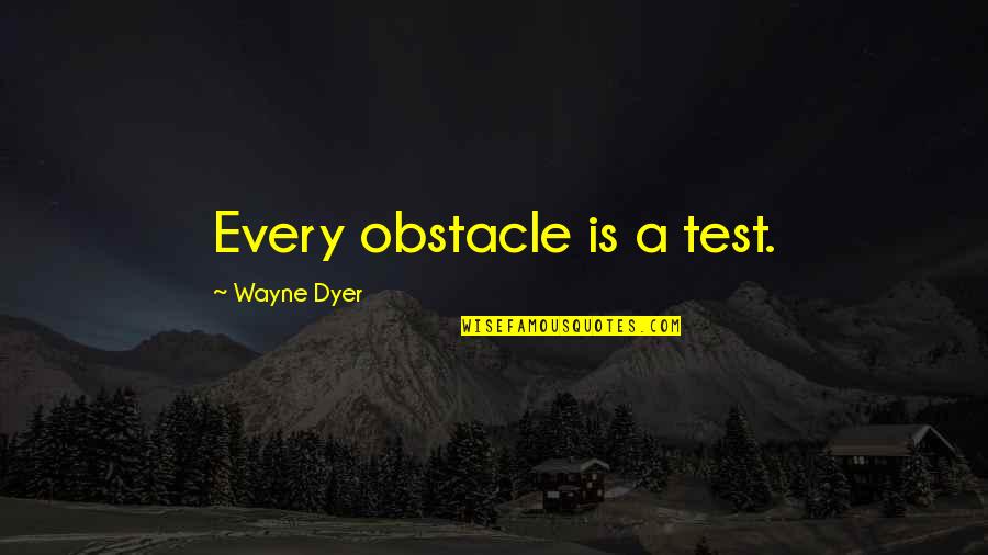 Thursday Work Quotes By Wayne Dyer: Every obstacle is a test.