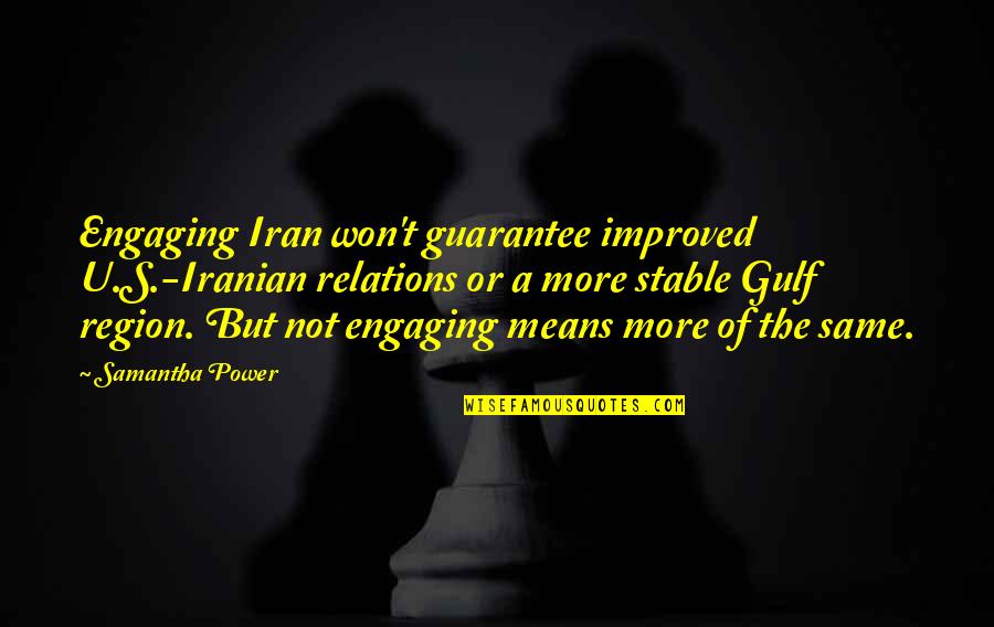 Thursdays Blessing Quotes By Samantha Power: Engaging Iran won't guarantee improved U.S.-Iranian relations or