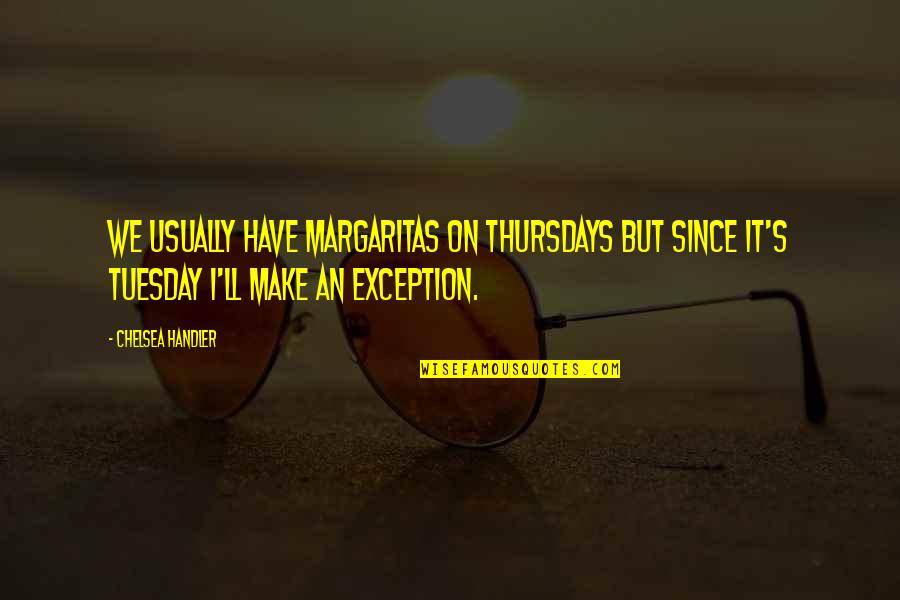 Thursdays Funny Quotes By Chelsea Handler: We usually have margaritas on Thursdays but since