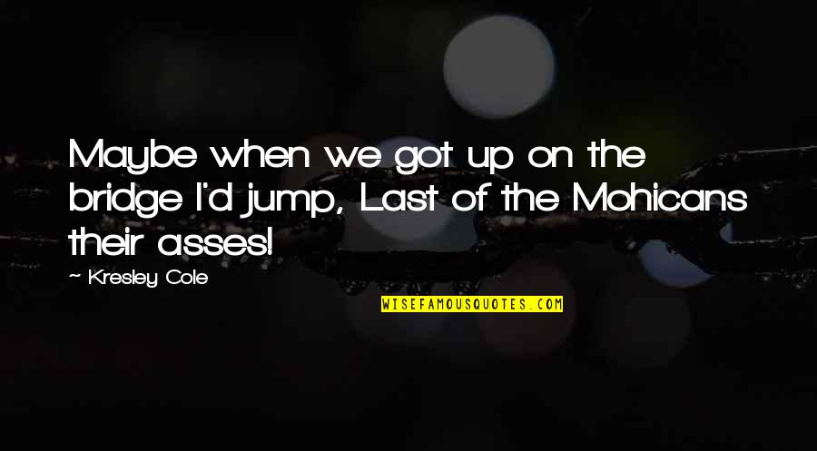 Thursfield And Co Quotes By Kresley Cole: Maybe when we got up on the bridge