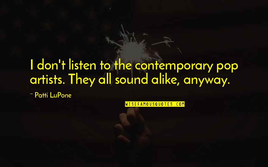 Thursfields Quotes By Patti LuPone: I don't listen to the contemporary pop artists.