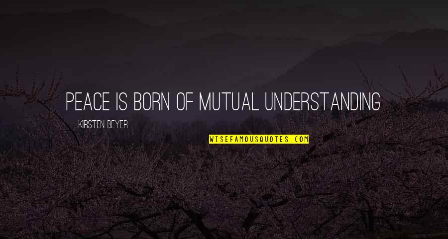 Thurso High School Quotes By Kirsten Beyer: Peace is born of mutual understanding Thurso High School Quotes By Kirsten Beyer: Peace is born of mutual understanding