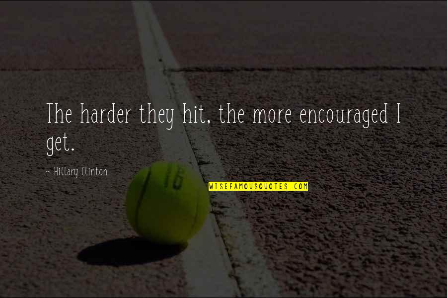Thurstan College Quotes By Hillary Clinton: The harder they hit, the more encouraged I Thurstan College Quotes By Hillary Clinton: The harder they hit, the more encouraged I