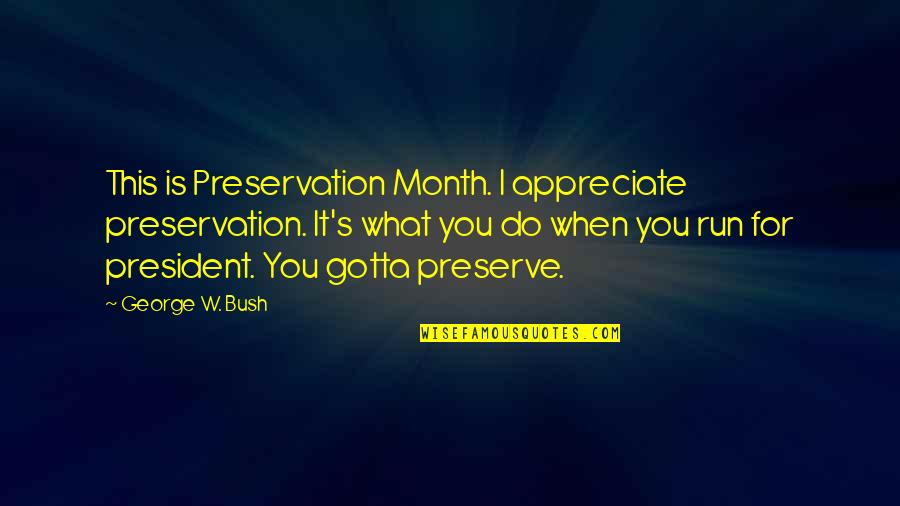 Thurste Quotes By George W. Bush: This is Preservation Month. I appreciate preservation. It's