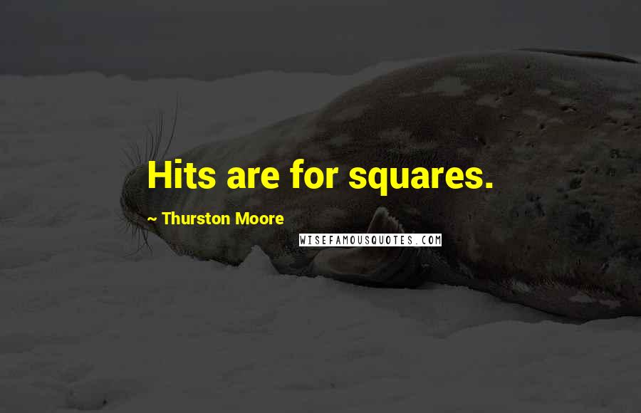 Thurston Moore quotes: Hits are for squares.