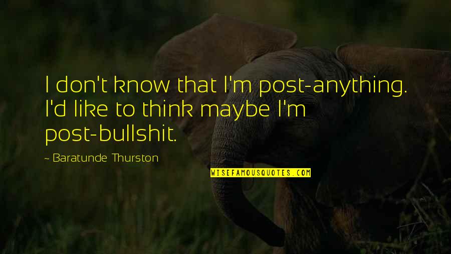 Thurston Quotes By Baratunde Thurston: I don't know that I'm post-anything. I'd like