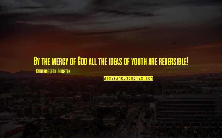 Thurston Quotes By Katherine Cecil Thurston: By the mercy of God all the ideas