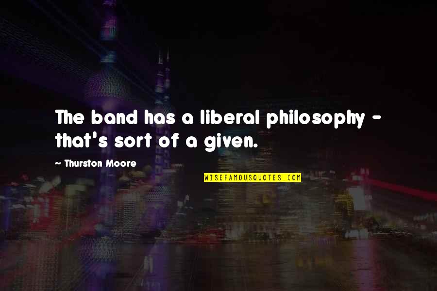 Thurston Quotes By Thurston Moore: The band has a liberal philosophy - that's
