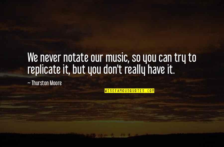 Thurston Quotes By Thurston Moore: We never notate our music, so you can