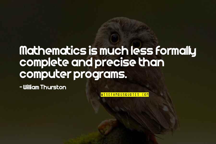 Thurston Quotes By William Thurston: Mathematics is much less formally complete and precise