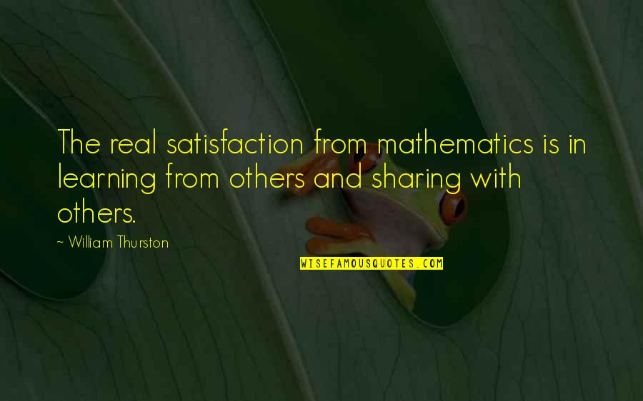 Thurston Quotes By William Thurston: The real satisfaction from mathematics is in learning